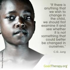 "If there is anything that we wish to change in the child, we should first examine it and see whether it is not something that could better be changed in ourselves." -C. G. Jung